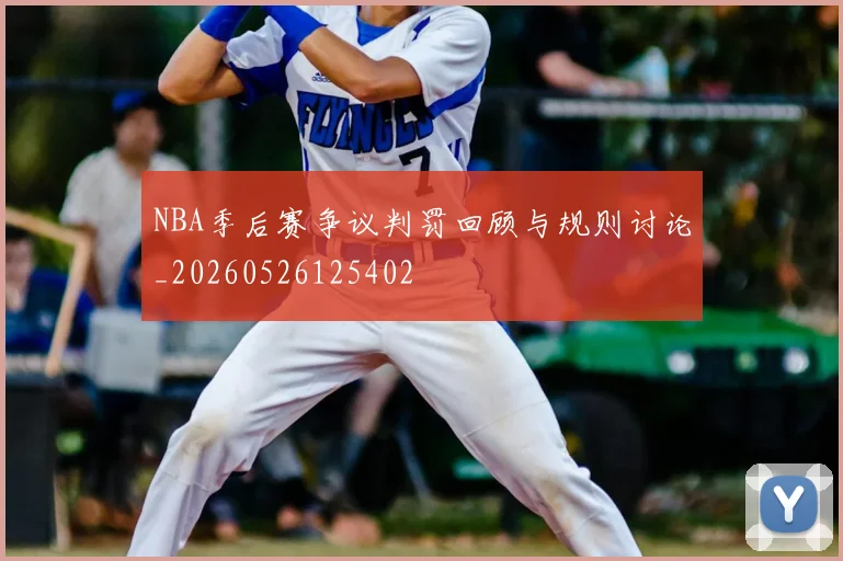 NBA季后赛争议判罚回顾与规则讨论_20260526125402